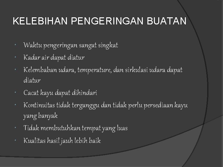 KELEBIHAN PENGERINGAN BUATAN Waktu pengeringan sangat singkat Kadar air dapat diatur Kelembaban udara, temperature,