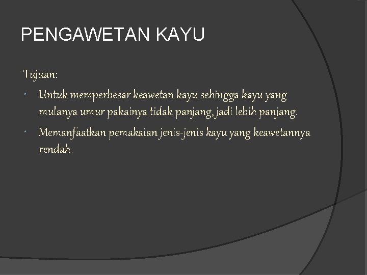 PENGAWETAN KAYU Tujuan: Untuk memperbesar keawetan kayu sehingga kayu yang mulanya umur pakainya tidak