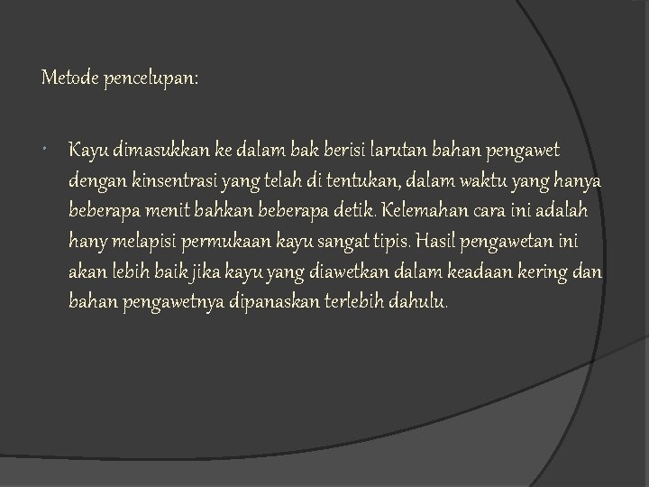 Metode pencelupan: Kayu dimasukkan ke dalam bak berisi larutan bahan pengawet dengan kinsentrasi yang