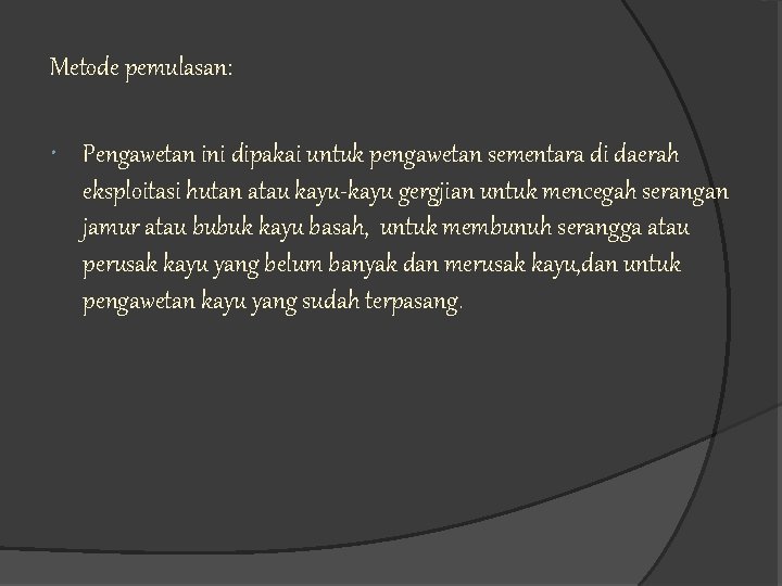 Metode pemulasan: Pengawetan ini dipakai untuk pengawetan sementara di daerah eksploitasi hutan atau kayu-kayu