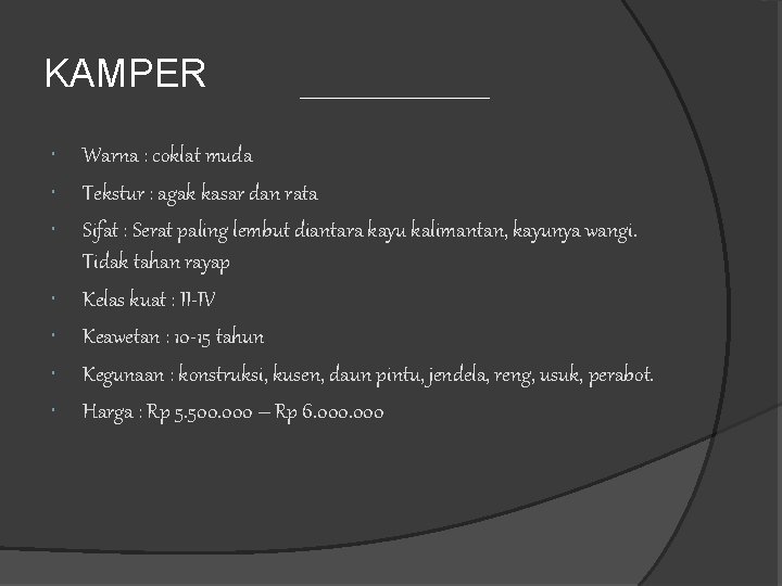KAMPER Warna : coklat muda Tekstur : agak kasar dan rata Sifat : Serat KAMPER Warna : coklat muda Tekstur : agak kasar dan rata Sifat : Serat