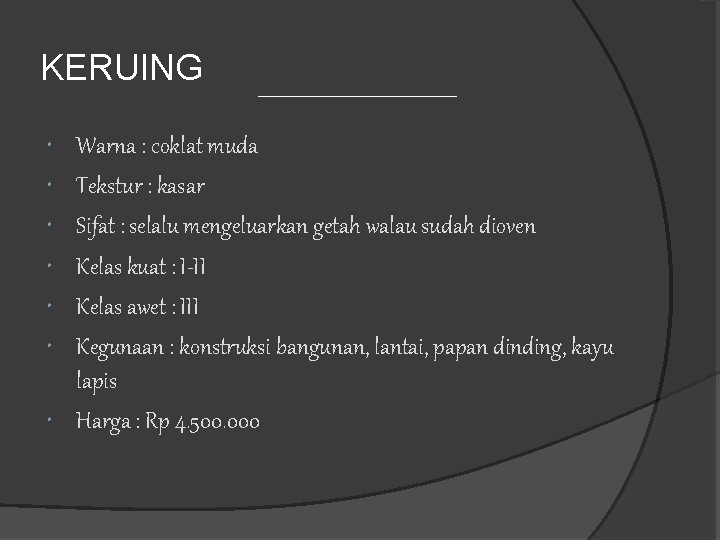 KERUING Warna : coklat muda Tekstur : kasar Sifat : selalu mengeluarkan getah walau KERUING Warna : coklat muda Tekstur : kasar Sifat : selalu mengeluarkan getah walau