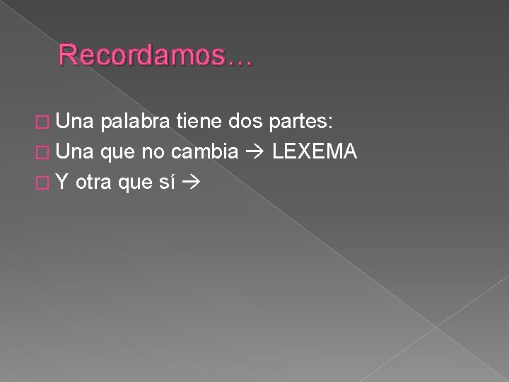 Recordamos… � Una palabra tiene dos partes: � Una que no cambia LEXEMA �