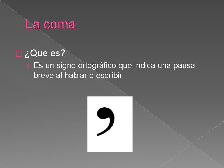 La coma � ¿Qué es? › Es un signo ortográfico que indica una pausa