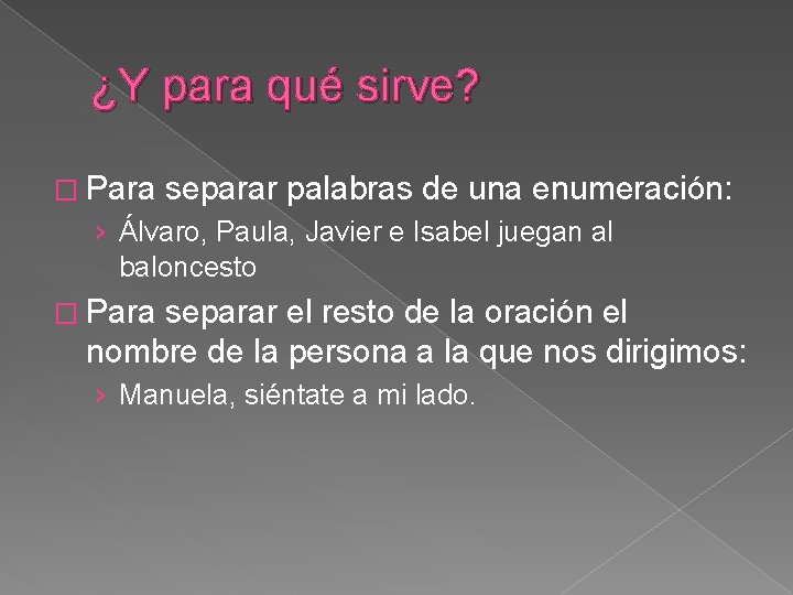¿Y para qué sirve? � Para separar palabras de una enumeración: › Álvaro, Paula,