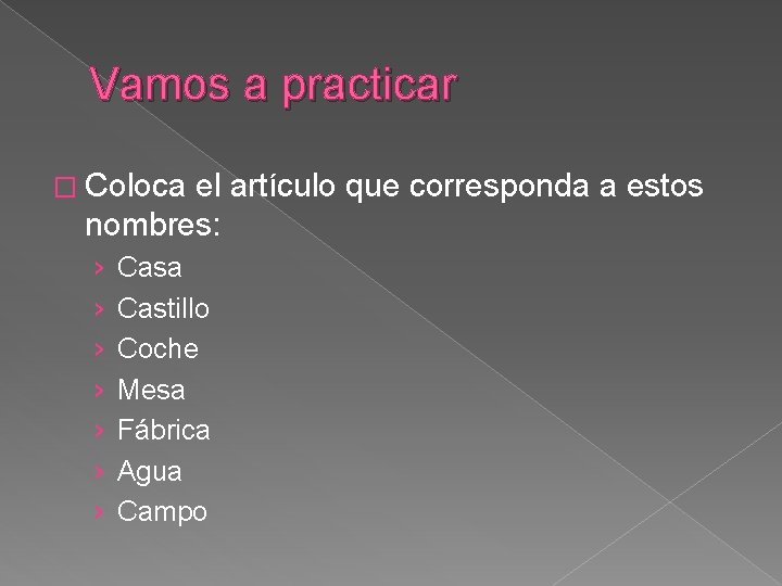 Vamos a practicar � Coloca el artículo que corresponda a estos nombres: › ›