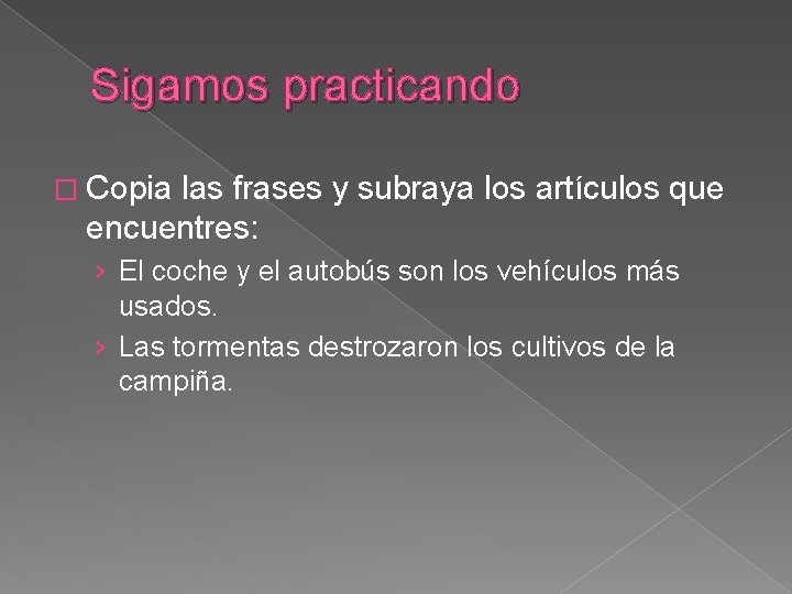 Sigamos practicando � Copia las frases y subraya los artículos que encuentres: › El
