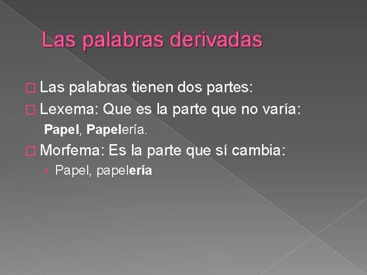 Las palabras derivadas � Las palabras tienen dos partes: � Lexema: Que es la