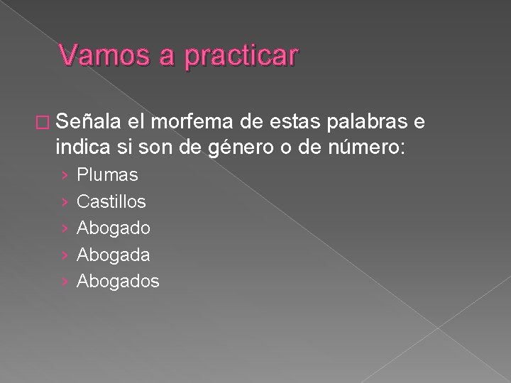 Vamos a practicar � Señala el morfema de estas palabras e indica si son