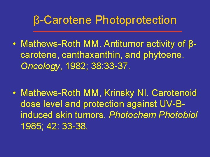 β-Carotene Photoprotection • Mathews-Roth MM. Antitumor activity of βcarotene, canthaxanthin, and phytoene. Oncology, 1982;