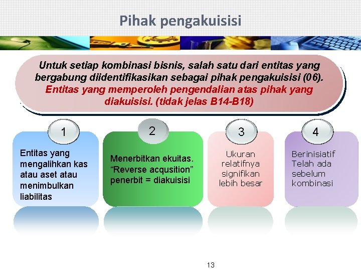 Pihak pengakuisisi Untuk setiap kombinasi bisnis, salah satu dari entitas yang bergabung diidentifikasikan sebagai