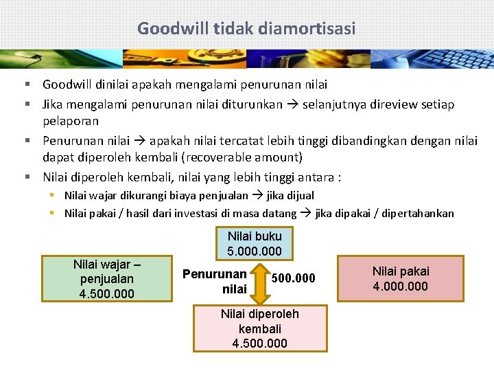 Goodwill tidak diamortisasi § Goodwill dinilai apakah mengalami penurunan nilai § Jika mengalami penurunan