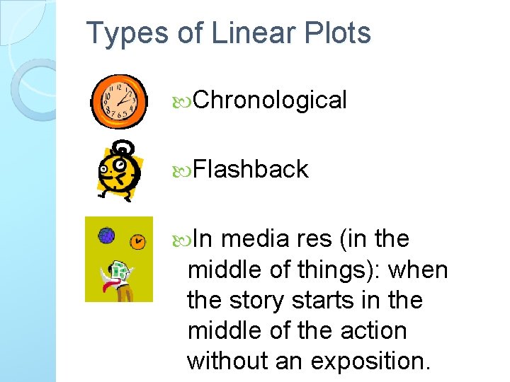 Types of Linear Plots Chronological Flashback In media res (in the middle of things):