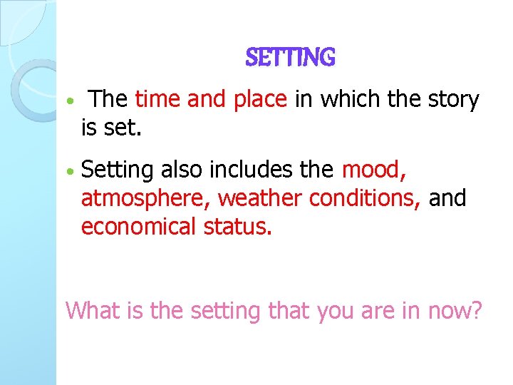 SETTING • The time and place in which the story is set. • Setting