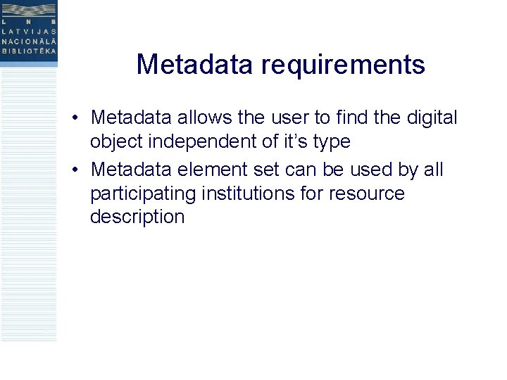 Metadata requirements • Metadata allows the user to find the digital object independent of