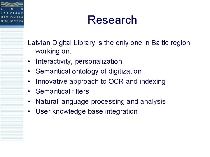 Research Latvian Digital Library is the only one in Baltic region working on: •