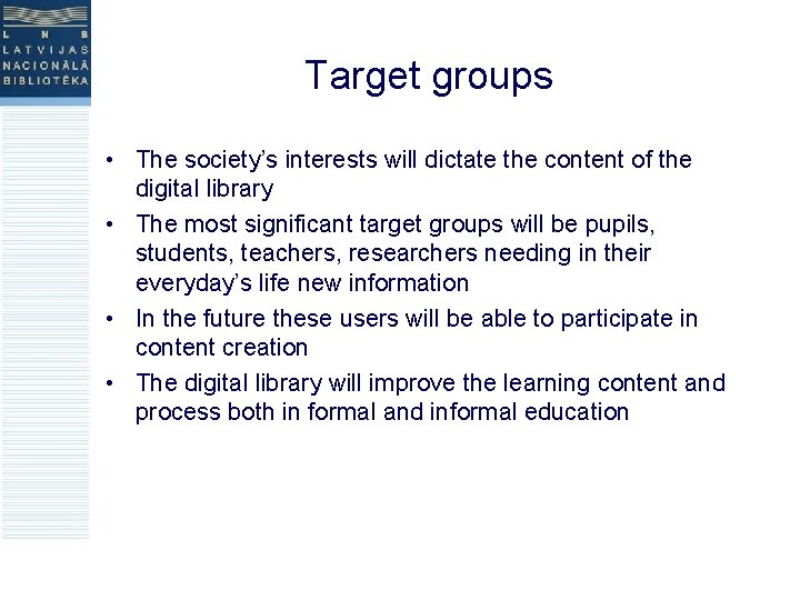 Target groups • The society’s interests will dictate the content of the digital library