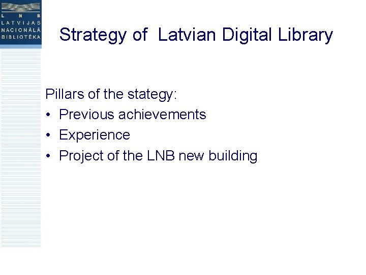 Strategy of Latvian Digital Library Pillars of the stategy: • Previous achievements • Experience