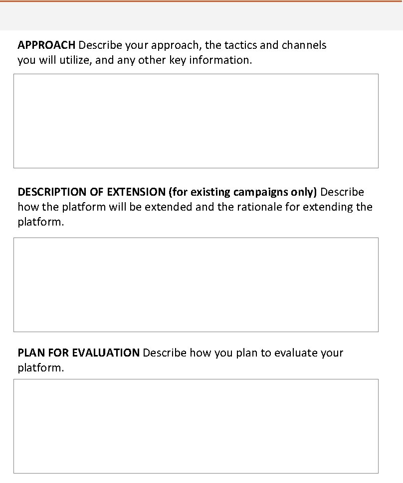 APPROACH Describe your approach, the tactics and channels you will utilize, and any other