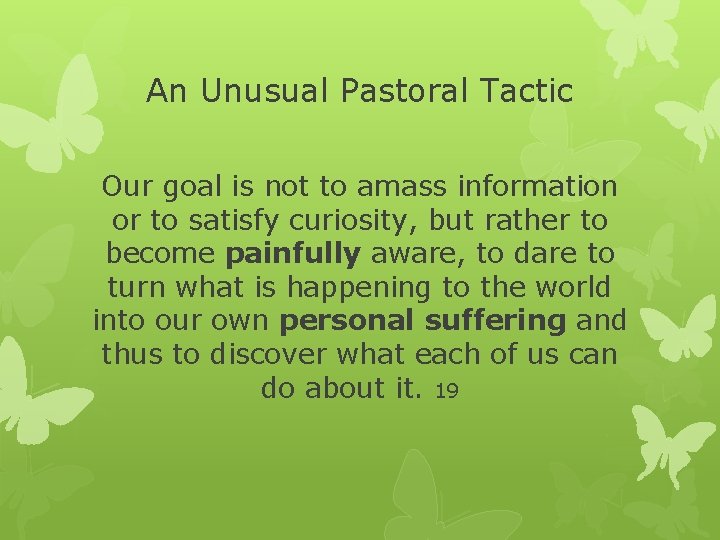 An Unusual Pastoral Tactic Our goal is not to amass information or to satisfy