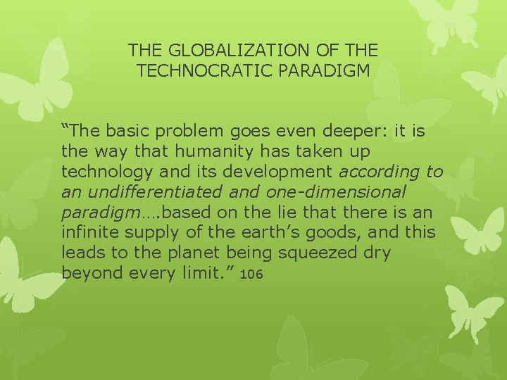 THE GLOBALIZATION OF THE TECHNOCRATIC PARADIGM “The basic problem goes even deeper: it is