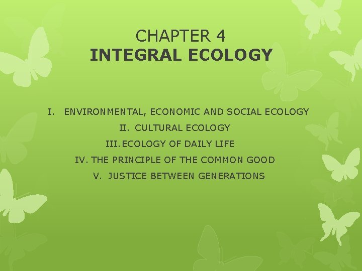 CHAPTER 4 INTEGRAL ECOLOGY I. ENVIRONMENTAL, ECONOMIC AND SOCIAL ECOLOGY II. CULTURAL ECOLOGY III.