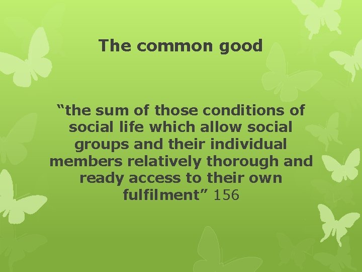 The common good “the sum of those conditions of social life which allow social