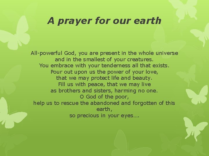 A prayer for our earth All-powerful God, you are present in the whole universe