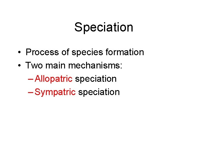 Speciation • Process of species formation • Two main mechanisms: – Allopatric speciation –