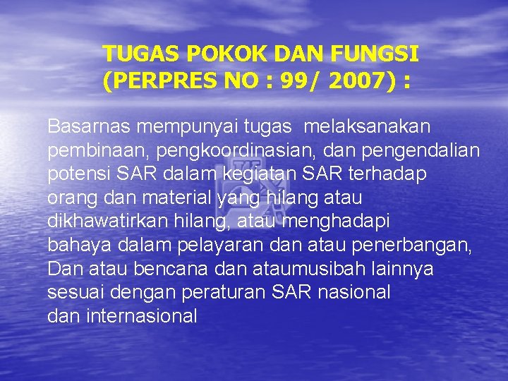 TUGAS POKOK DAN FUNGSI (PERPRES NO : 99/ 2007) : Basarnas mempunyai tugas melaksanakan