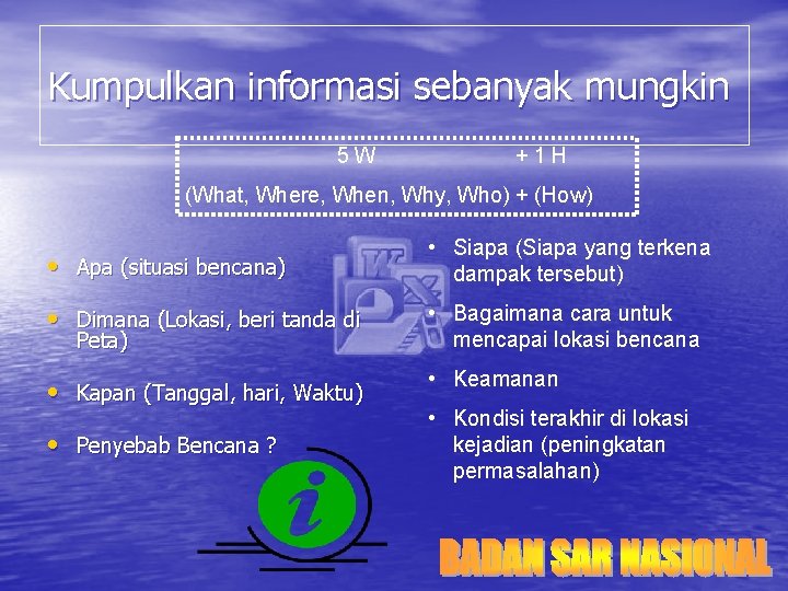 Kumpulkan informasi sebanyak mungkin 5 W +1 H (What, Where, When, Why, Who) +