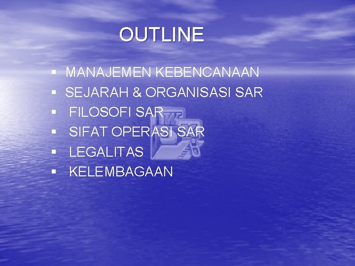 OUTLINE § § § MANAJEMEN KEBENCANAAN SEJARAH & ORGANISASI SAR FILOSOFI SAR SIFAT OPERASI