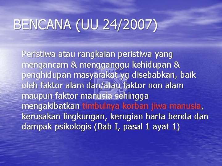 BENCANA (UU 24/2007) Peristiwa atau rangkaian peristiwa yang mengancam & mengganggu kehidupan & penghidupan