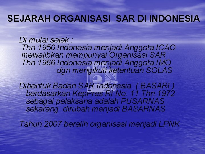 SEJARAH ORGANISASI SAR DI INDONESIA Di mulai sejak : Thn 1950 Indonesia menjadi Anggota