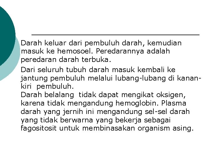 Darah keluar dari pembuluh darah, kemudian masuk ke hemosoel. Peredarannya adalah peredaran darah terbuka.