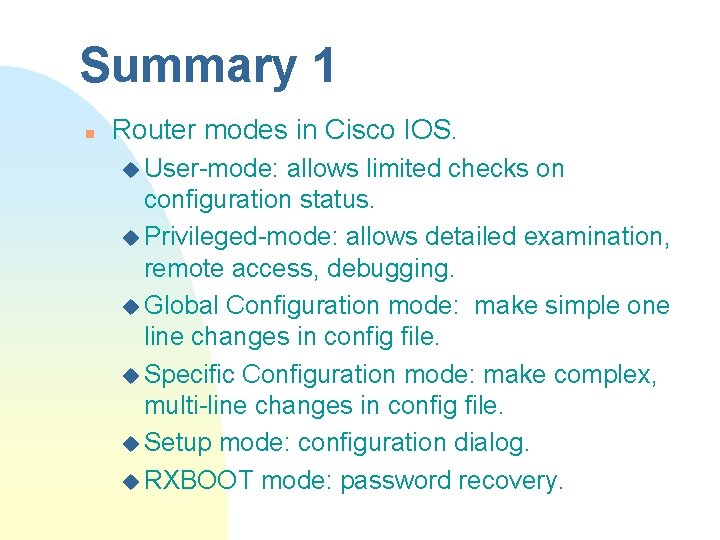 Summary 1 n Router modes in Cisco IOS. u User-mode: allows limited checks on