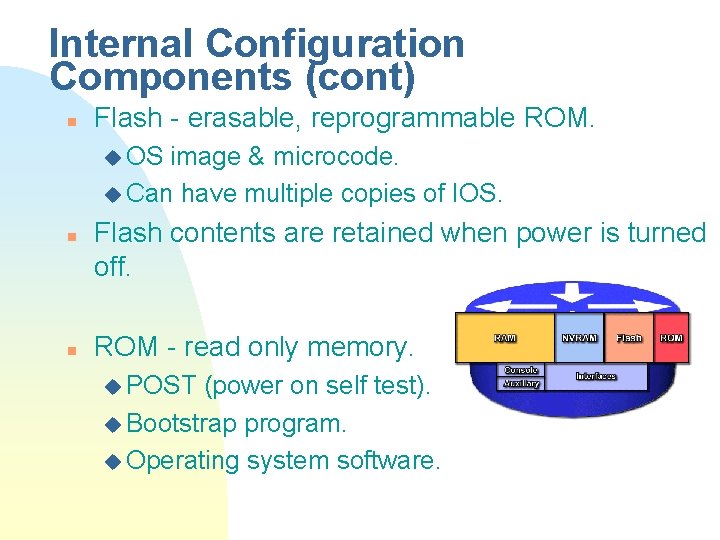 Internal Configuration Components (cont) n Flash - erasable, reprogrammable ROM. u OS image &