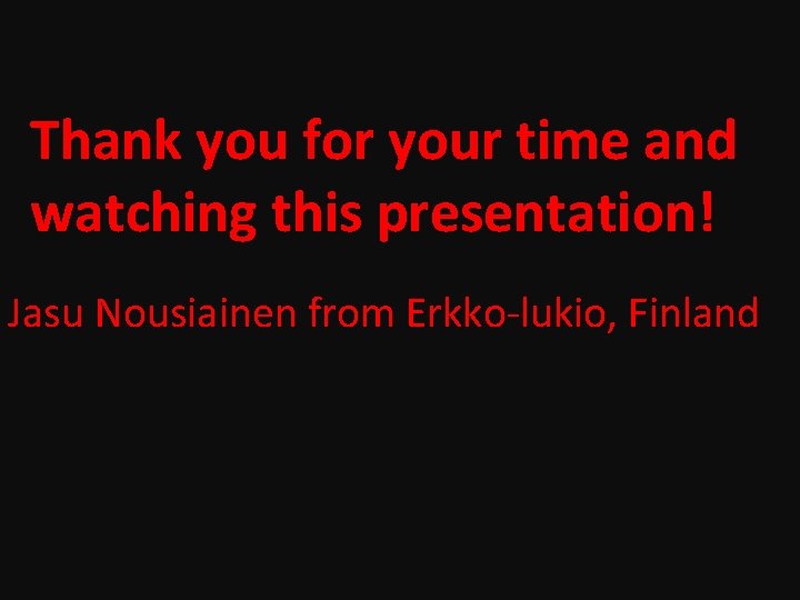Thank you for your time and watching this presentation! Jasu Nousiainen from Erkko-lukio, Finland
