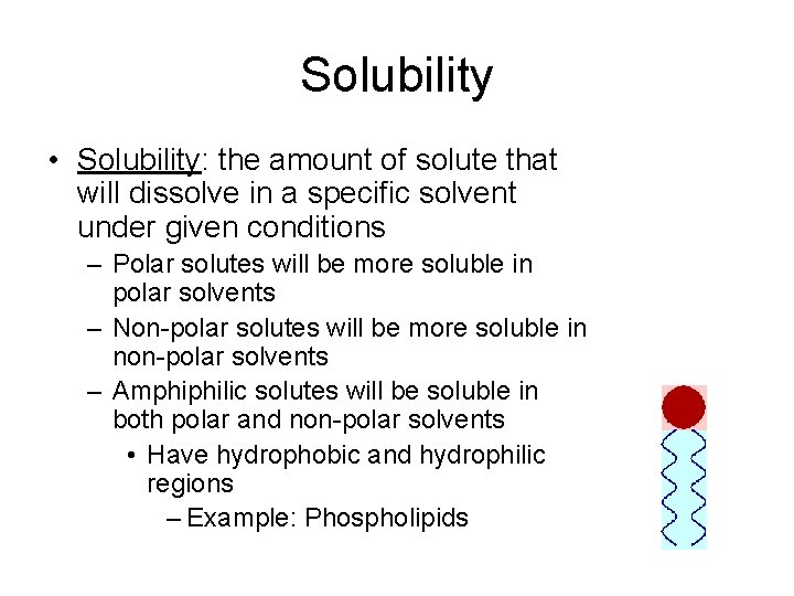 Solubility • Solubility: the amount of solute that will dissolve in a specific solvent
