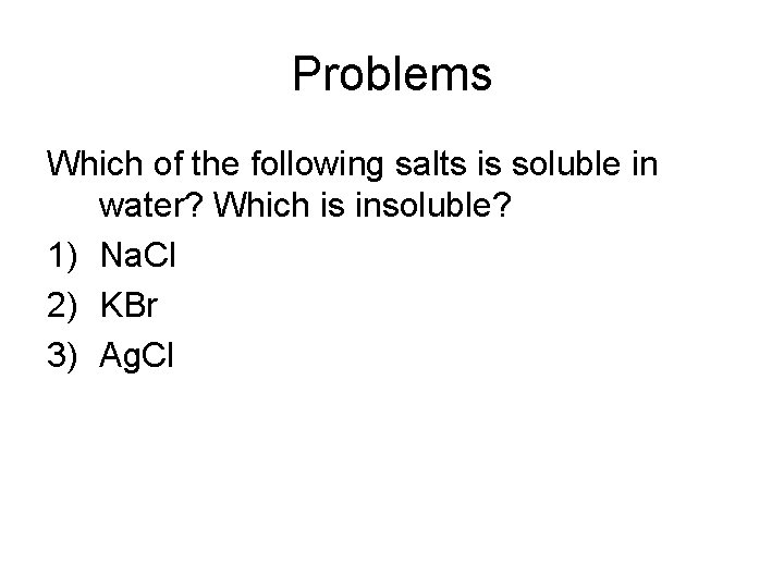 Problems Which of the following salts is soluble in water? Which is insoluble? 1)