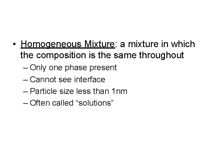  • Homogeneous Mixture: a mixture in which the composition is the same throughout