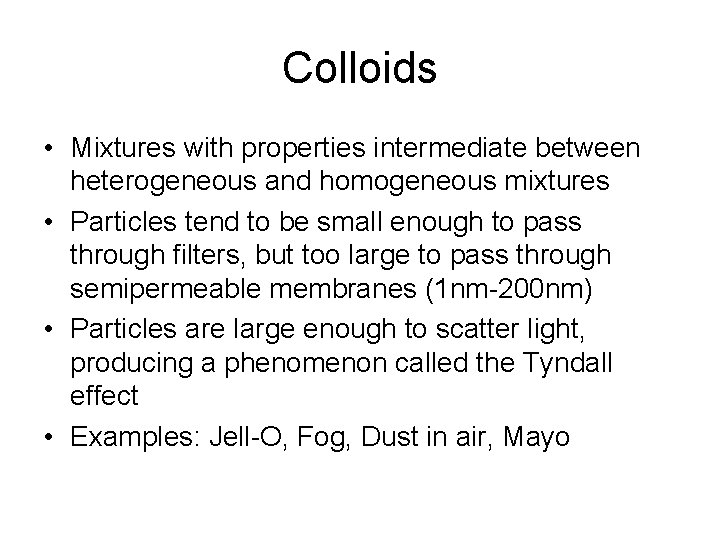 Colloids • Mixtures with properties intermediate between heterogeneous and homogeneous mixtures • Particles tend