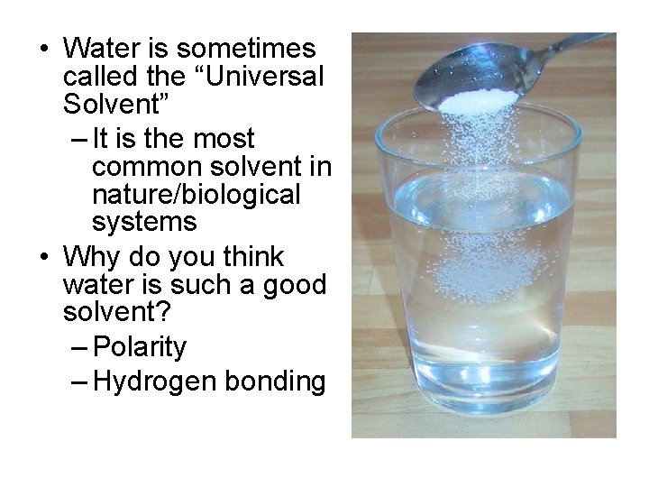  • Water is sometimes called the “Universal Solvent” – It is the most