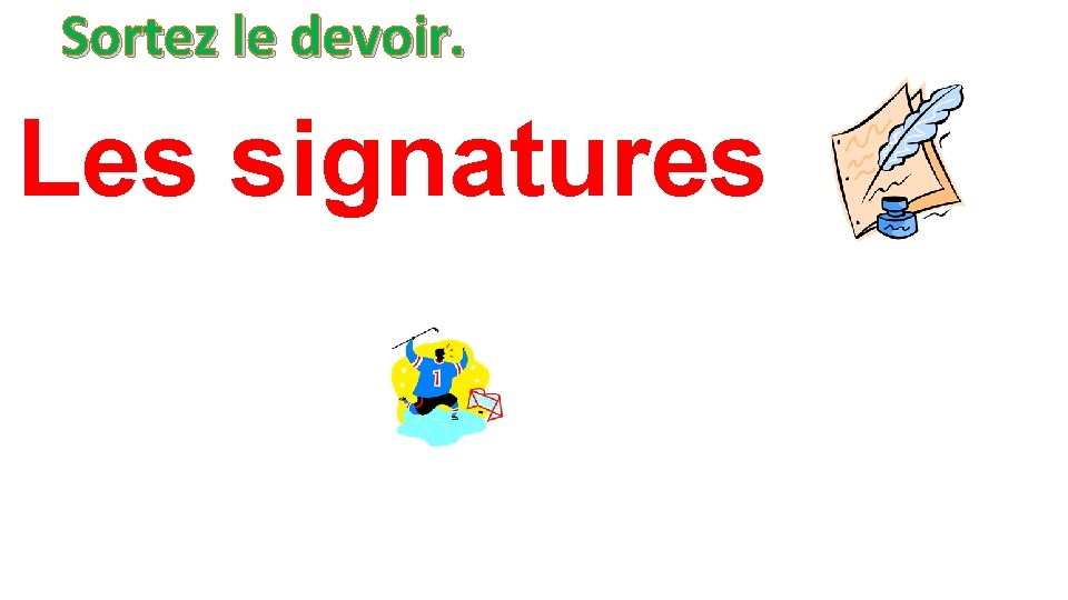 Sortez le devoir. Les signatures 