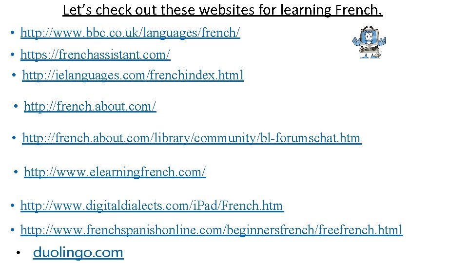 Let’s check out these websites for learning French. • http: //www. bbc. co. uk/languages/french/