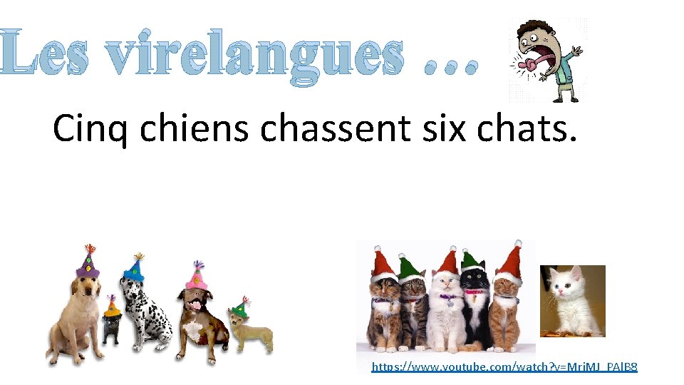 Les virelangues … Cinq chiens chassent six chats. https: //www. youtube. com/watch? v=Mrj. MJ_PAl.