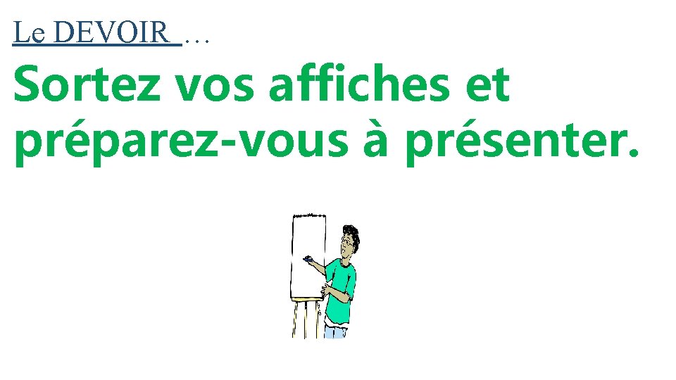 Le DEVOIR … Sortez vos affiches et préparez-vous à présenter. 