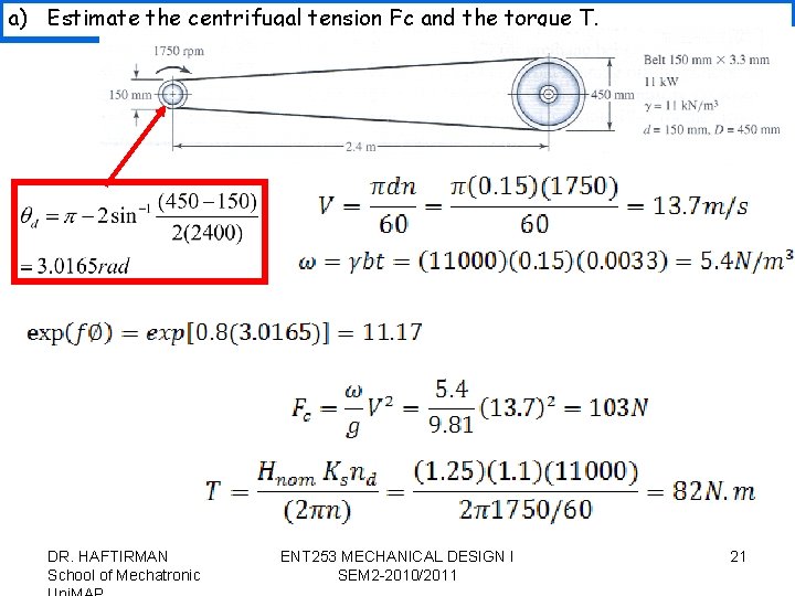 a) Estimate the centrifugal tension Fc and the torque T. DR. HAFTIRMAN School of