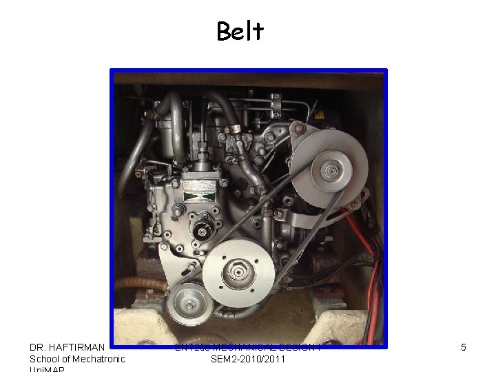 Belt DR. HAFTIRMAN School of Mechatronic ENT 253 MECHANICAL DESIGN I SEM 2 -2010/2011