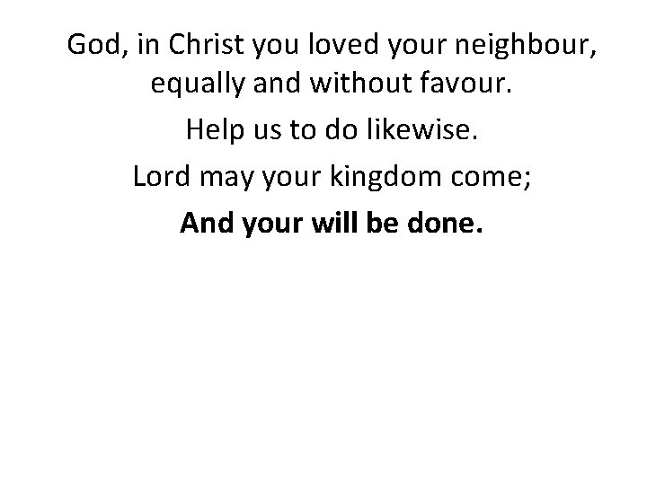 God, in Christ you loved your neighbour, equally and without favour. Help us to